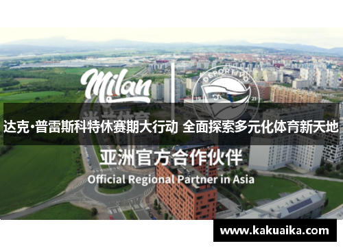 达克·普雷斯科特休赛期大行动 全面探索多元化体育新天地